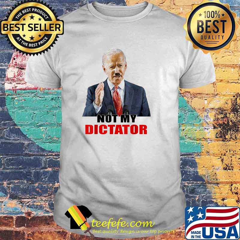 Not My Dictator Joe Biden President T-Shirt