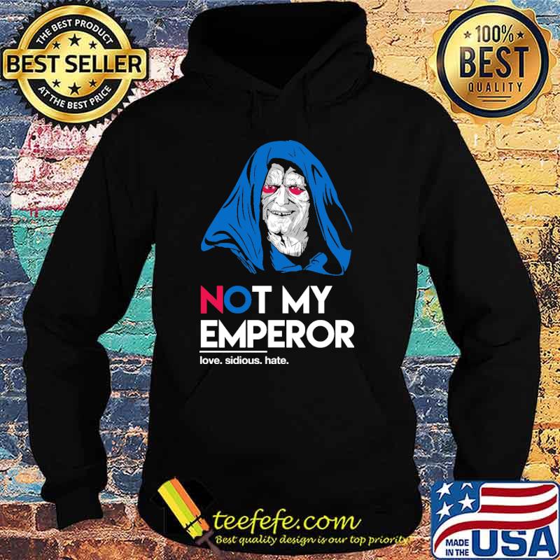 Not My Emperor Love Sidious Hate Shirt Hoodie Not My Emperor Love Sidious Hate Shirt Hoodie