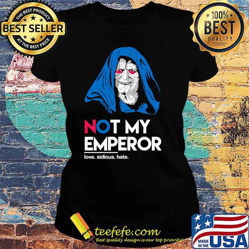 Not My Emperor Love Sidious Hate Shirt Ladies tee Not My Emperor Love Sidious Hate Shirt Ladies tee