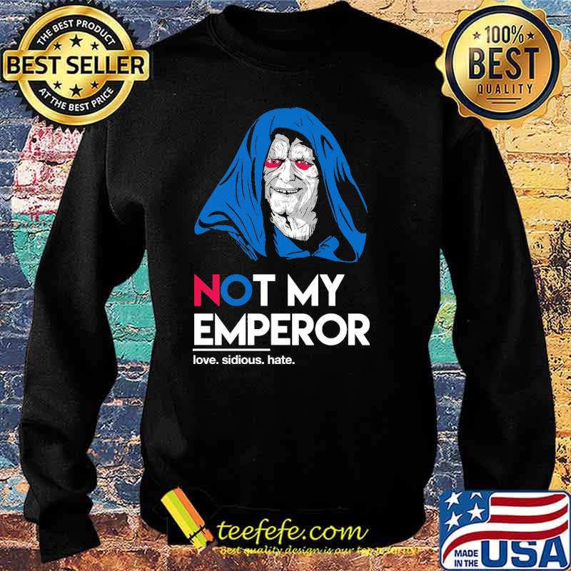 Not My Emperor Love Sidious Hate Shirt Sweater Not My Emperor Love Sidious Hate Shirt Sweater