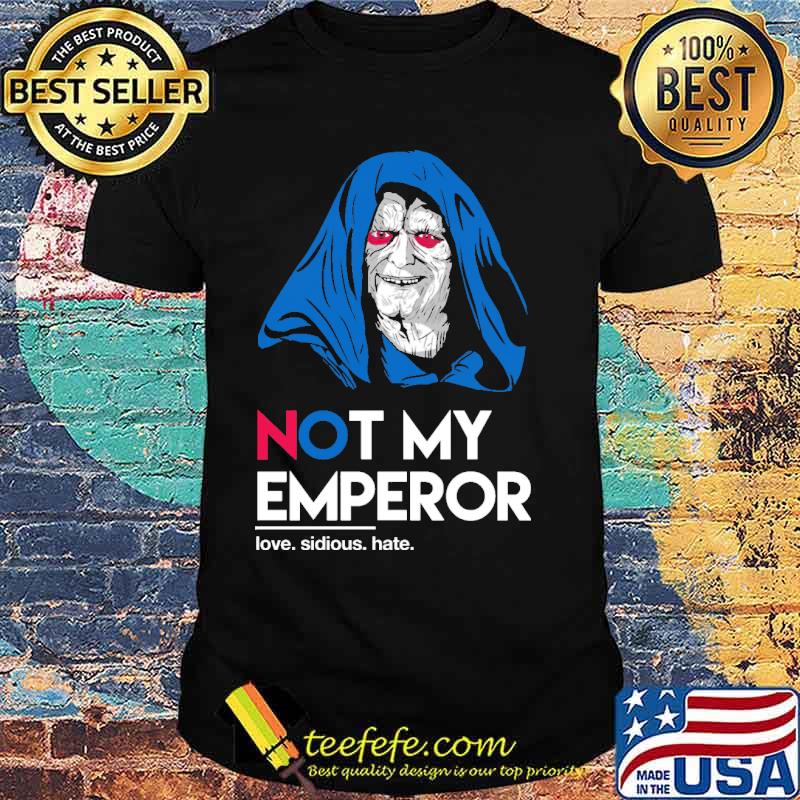 Not My Emperor Love Sidious Hate Shirt Not My Emperor Love Sidious Hate Shirt