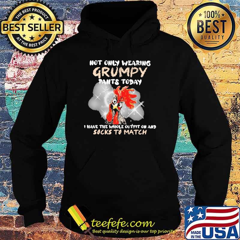 Not only wearing grumpy pants today i have the whole outfit on and socks to match chicken s Hoodie Not only wearing grumpy pants today i have the whole outfit on and socks to match chicken s Hoodie