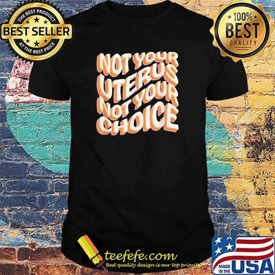 Not Your Uterus Not Your Choice T-Shirt