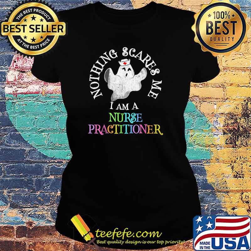 Nothing scares me I am a NURSE PRACTITIONER Costume Ghost Halloween T-Shirt Ladies tee Nothing scares me I am a NURSE PRACTITIONER Costume Ghost Halloween T-Shirt Ladies tee