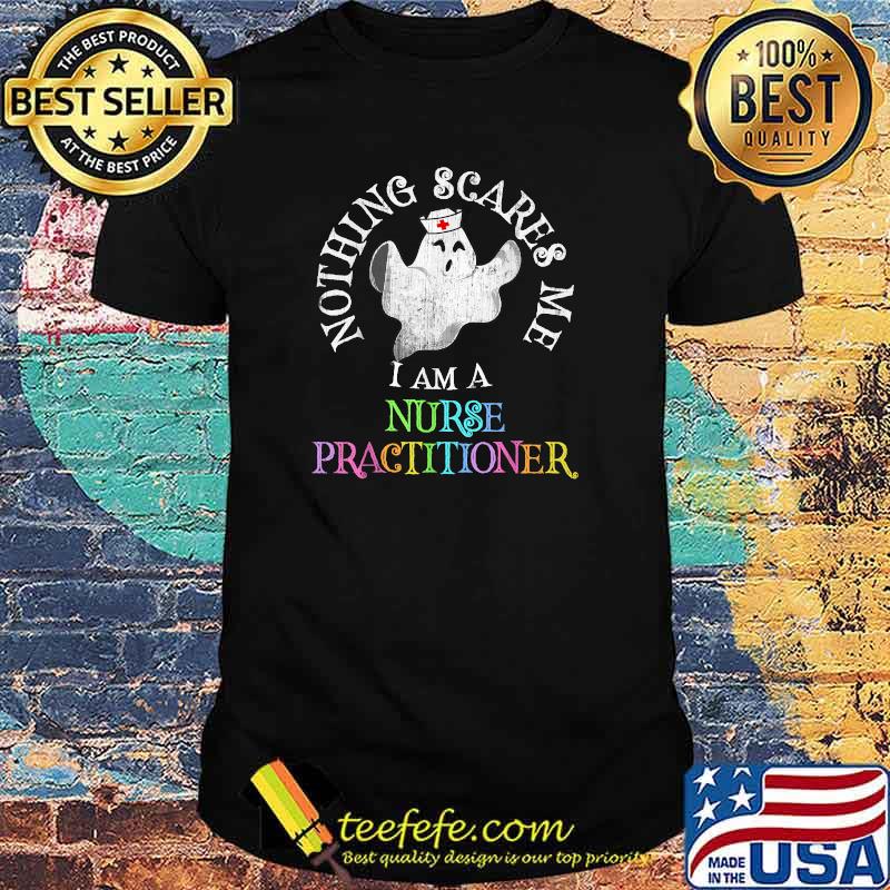 Nothing scares me I am a NURSE PRACTITIONER Costume Ghost Halloween T-Shirt