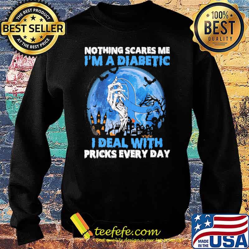 Nothing Scares Me I'm a Diabetic I Deal With Pricks Every Day Blue Moon Shirt Sweater Nothing Scares Me I'm a Diabetic I Deal With Pricks Every Day Blue Moon Shirt Sweater