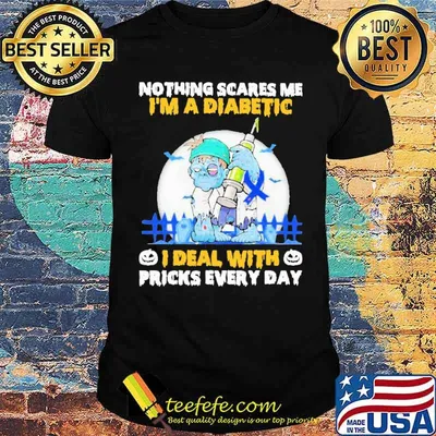 Nothing Scares Me I'm A Diabetic I Deal With Pricks Every Day Shirt