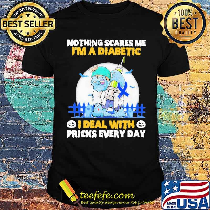 Nothing Scares Me I'm a Diabetic I Deal With Pricks Every Day Shirt Nothing Scares Me I'm a Diabetic I Deal With Pricks Every Day Shirt