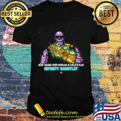 Now taking over worlds is child's play infinity gauntlet thanos shirt