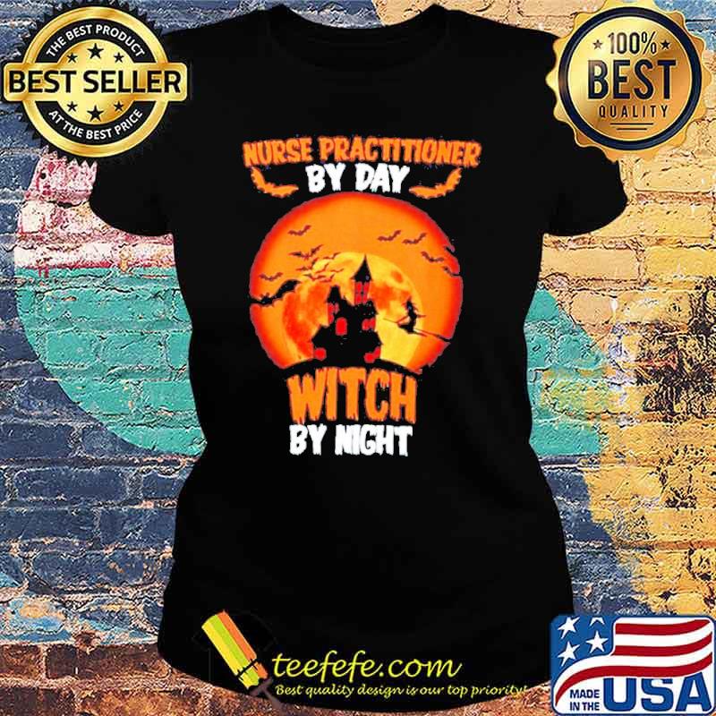 Nurse practitioner by day witch by night blood moon Halloween s Ladies tee Nurse practitioner by day witch by night blood moon Halloween s Ladies tee