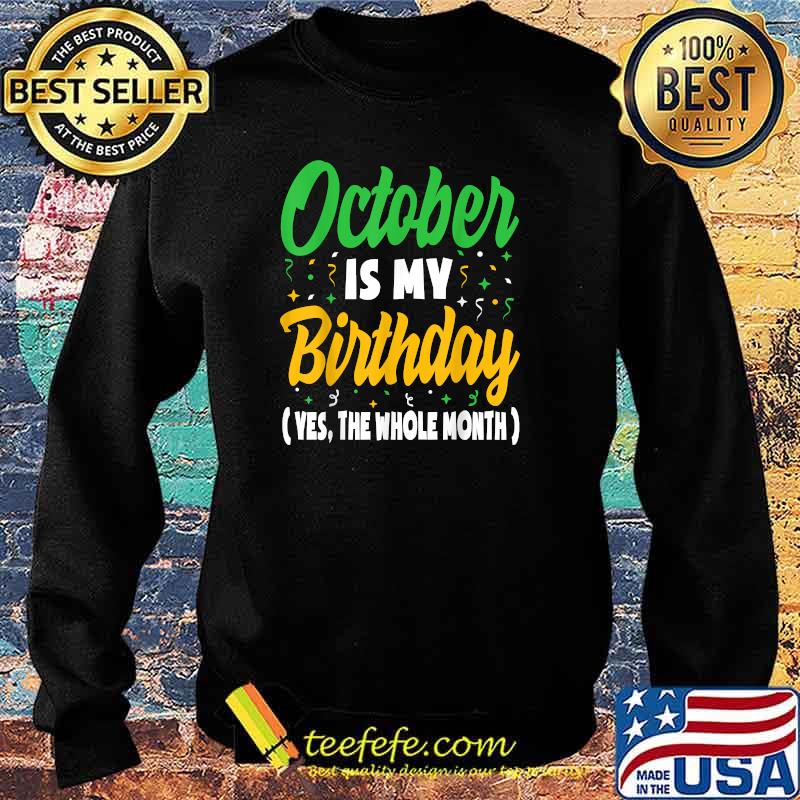October Is My Birthday The whole Month party T-Shirt Sweater October Is My Birthday The whole Month party T-Shirt Sweater