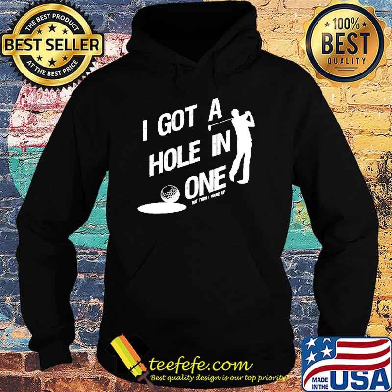 Official golf I got a hole in one but then I woke up s Hoodie Official golf I got a hole in one but then I woke up s Hoodie