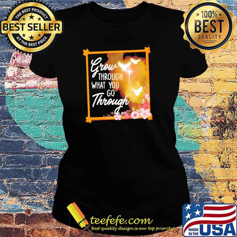 Official grow through what you go through s Ladies tee Official grow through what you go through s Ladies tee