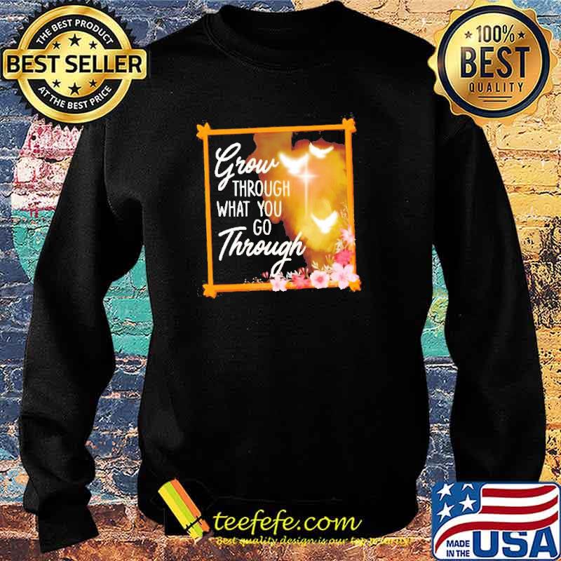 Official grow through what you go through s Sweater Official grow through what you go through s Sweater