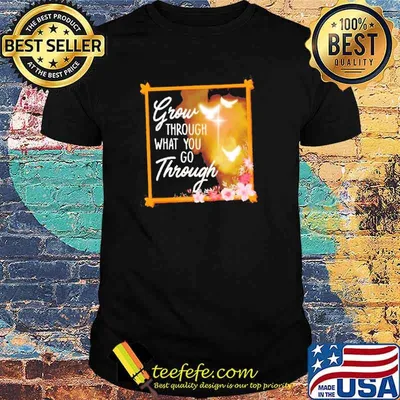 Official grow through what you go through shirt