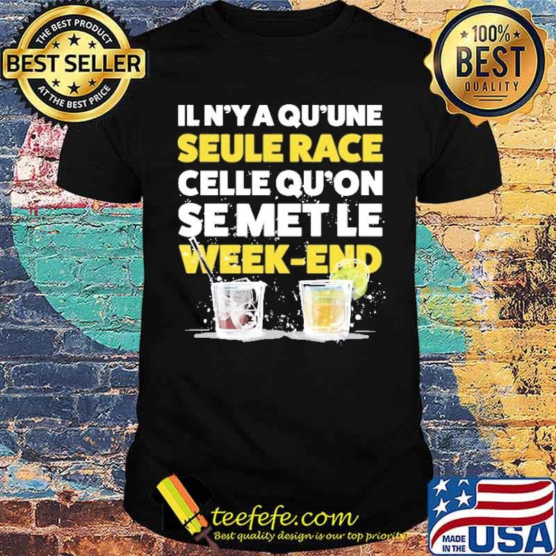 Official il N'ya Qu'une Seule Race Celle Qu'on e Met Le Week End Shirt