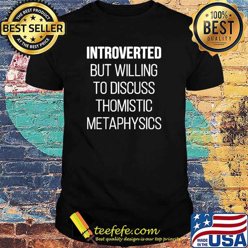 Official introverted but willing to discuss thomistic metaphysics shirt Official introverted but willing to discuss thomistic metaphysics shirt