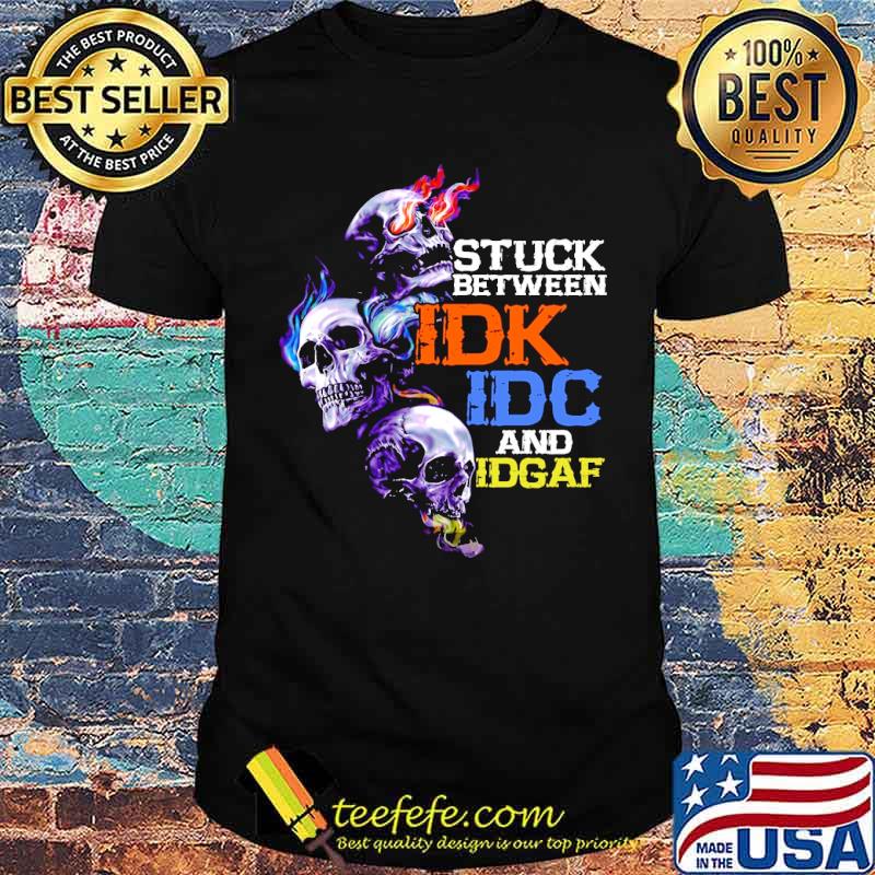 Official stuck between idk idc and idgaf skull tattoo shirt
