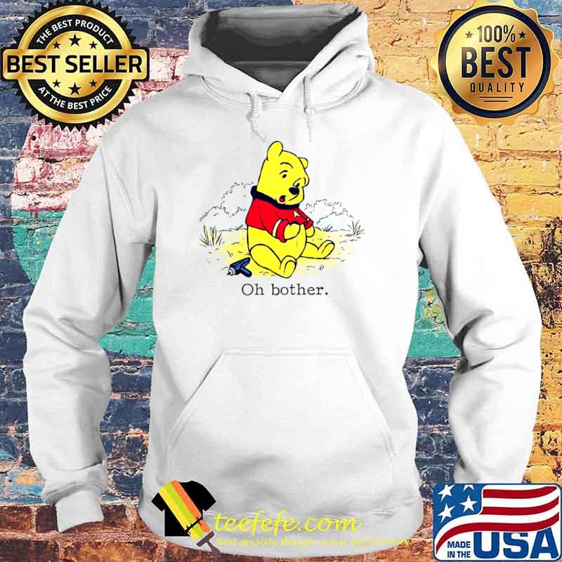 Oh bother the pooh s Hoodie Oh bother the pooh s Hoodie