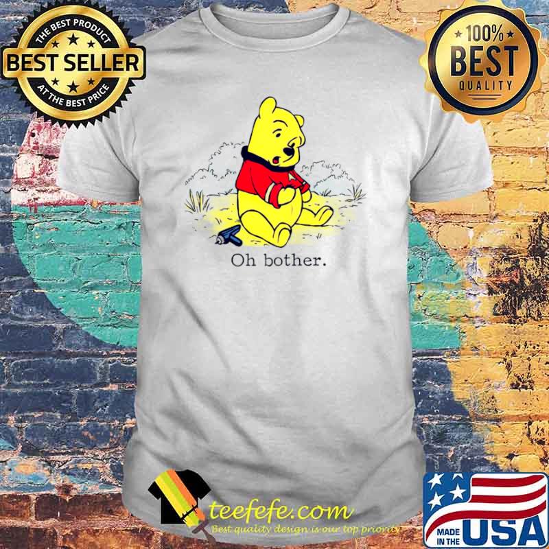 Oh bother the pooh shirt Oh bother the pooh shirt