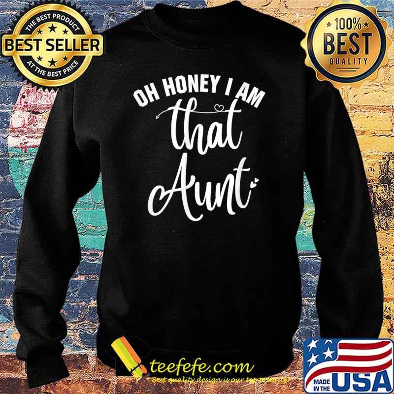Oh honey i am that aunt funny aunt T-Shirt Sweater Oh honey i am that aunt funny aunt T-Shirt Sweater