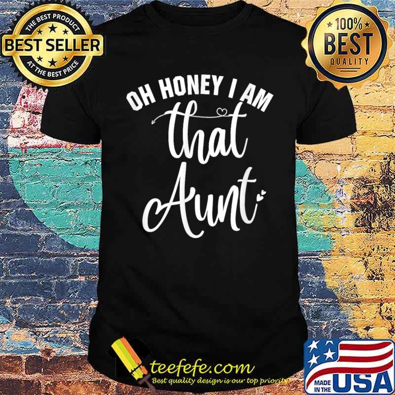 Oh honey i am that aunt funny aunt T-Shirt