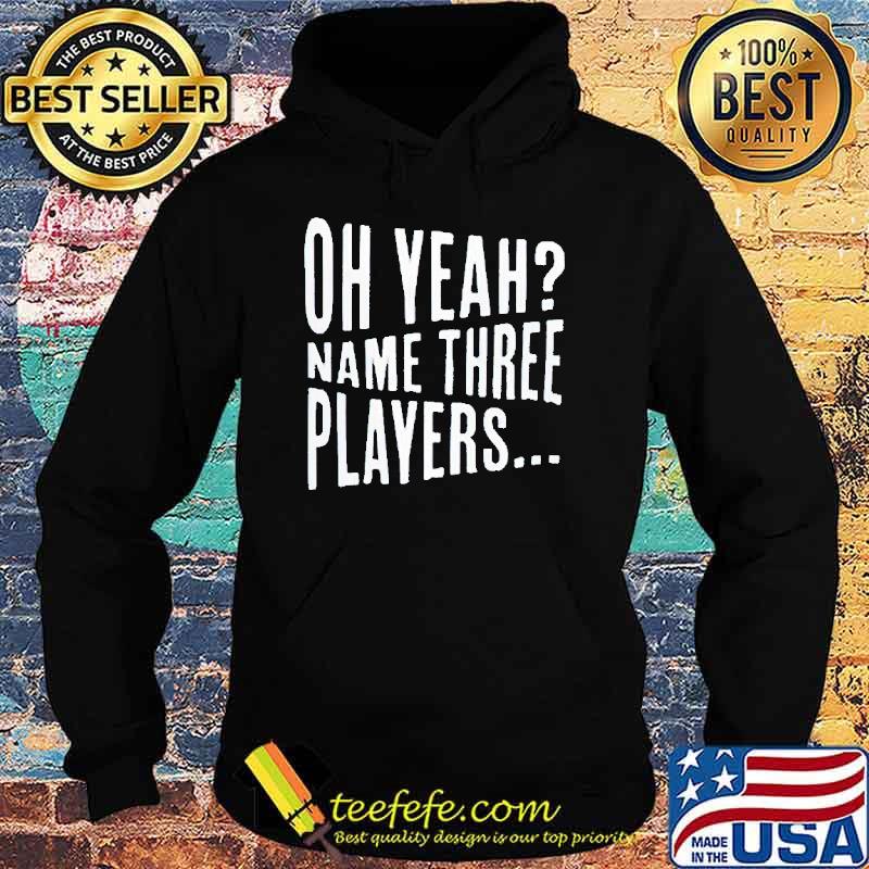 Oh yeah name three players s Hoodie Oh yeah name three players s Hoodie