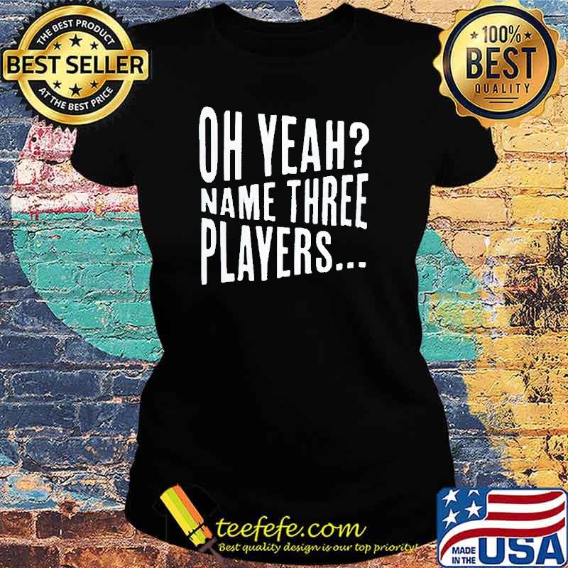 Oh yeah name three players s Ladies tee Oh yeah name three players s Ladies tee
