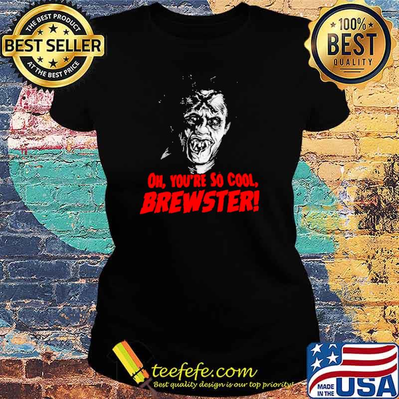 Oh You're So Cool Brewster Shirt Ladies tee Oh You're So Cool Brewster Shirt Ladies tee