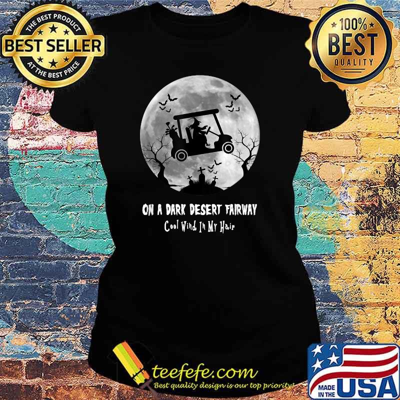 On A Dark Desert Fairway Cool Wind In My Hair Golf Witch Moon Halloween T-Shirt Ladies tee On A Dark Desert Fairway Cool Wind In My Hair Golf Witch Moon Halloween T-Shirt Ladies tee