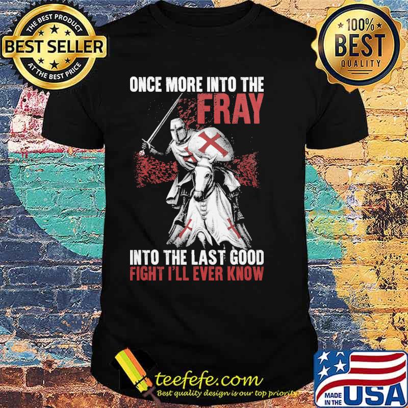 Once more into the fray, into the last good fight I'll ever know shirt Once more into the fray, into the last good fight I'll ever know shirt