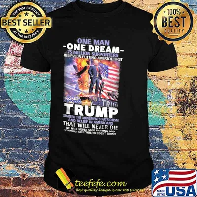 One man one dream million supporters believe in putting america first trump that will never die donald trump american flag shirt