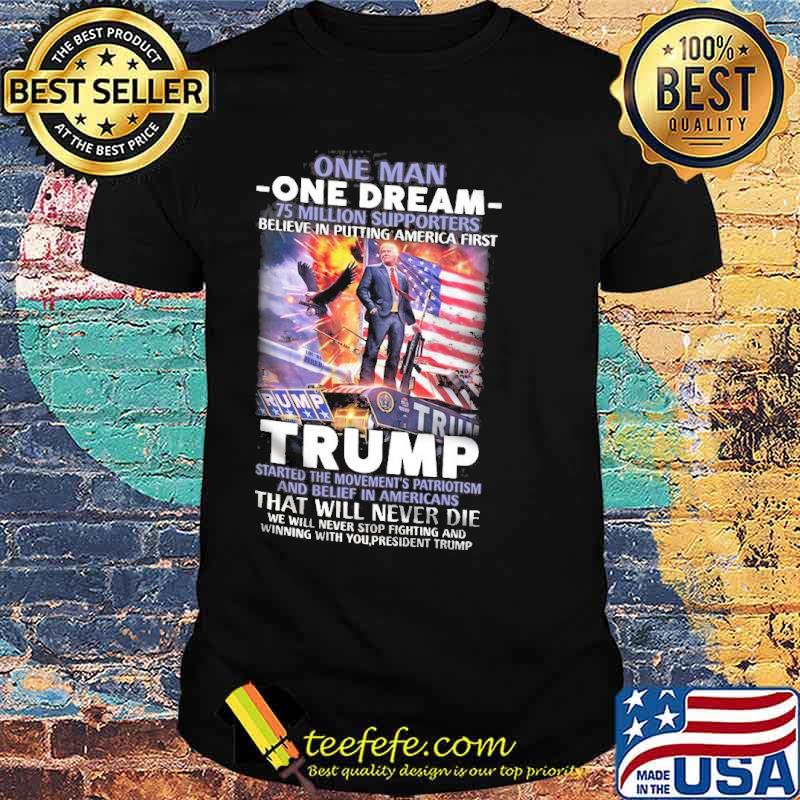 One man one dream million supporters believe in putting america first trump that will never die donald trump american flag shirt