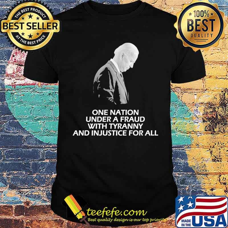 One nation under a fraud with tyranny and injustice for all biden shirt