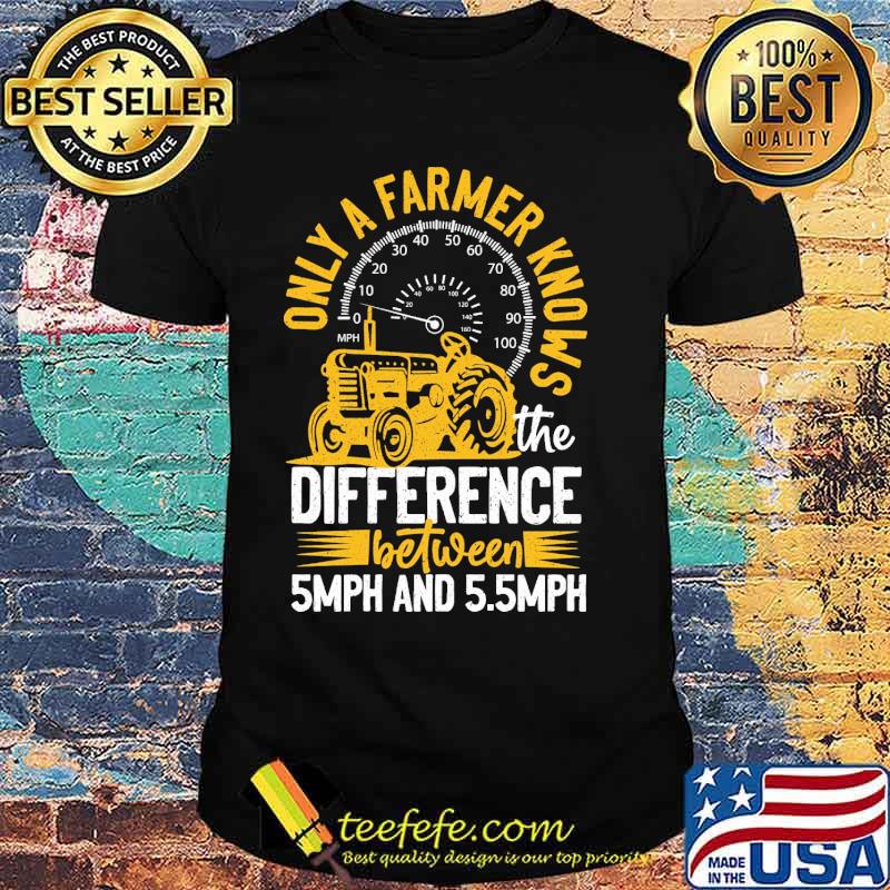 Only A Farmer Knows The Difference Between 5MPH And 55 MPH tractor shirt Only A Farmer Knows The Difference Between 5MPH And 55 MPH tractor shirt