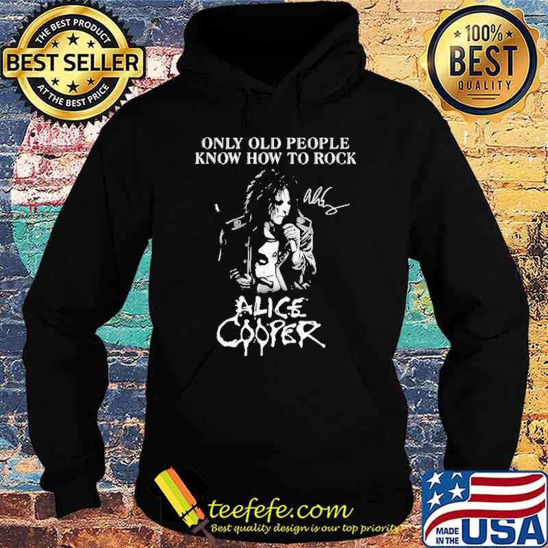 Only Old People Know How To Rock Alice Cooper Shirt Hoodie Only Old People Know How To Rock Alice Cooper Shirt Hoodie