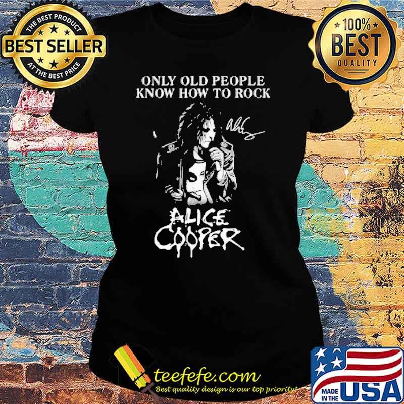 Only Old People Know How To Rock Alice Cooper Shirt Ladies tee Only Old People Know How To Rock Alice Cooper Shirt Ladies tee