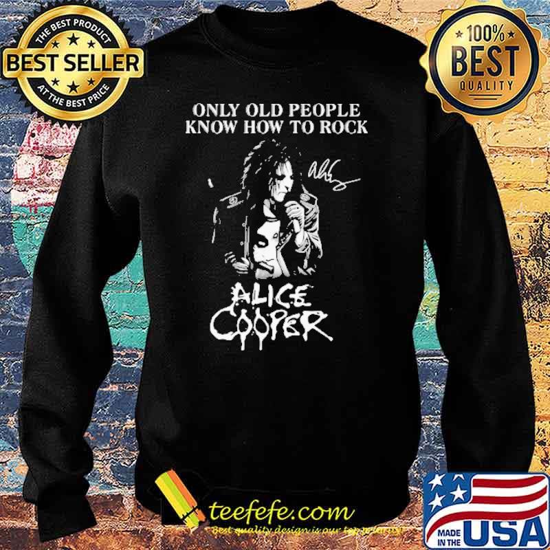 Only Old People Know How To Rock Alice Cooper Shirt Sweater Only Old People Know How To Rock Alice Cooper Shirt Sweater