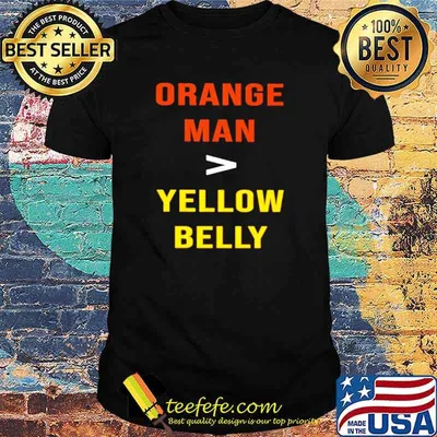 Orange man is greater yellow belly shirt