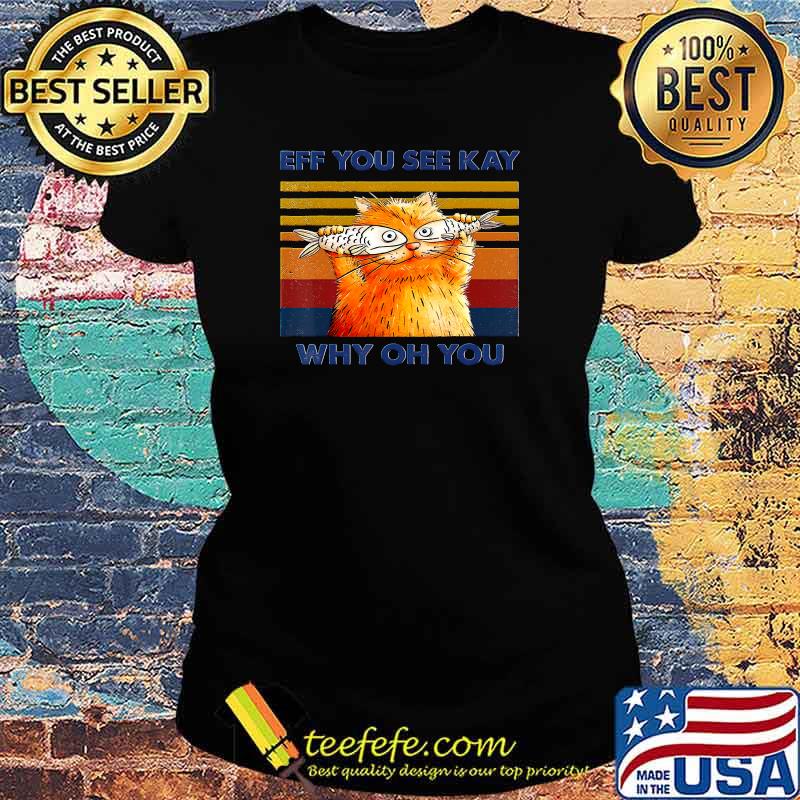 Original cat Eff You See Kay Why Oh You Vintage Funny Cat Fish Lovers Pullover Hoodie Ladies tee Original cat Eff You See Kay Why Oh You Vintage Funny Cat Fish Lovers Pullover Hoodie Ladies tee