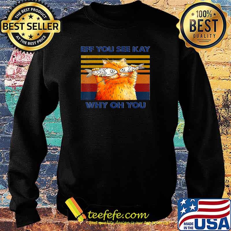 Original cat Eff You See Kay Why Oh You Vintage Funny Cat Fish Lovers Pullover Hoodie Sweater Original cat Eff You See Kay Why Oh You Vintage Funny Cat Fish Lovers Pullover Hoodie Sweater