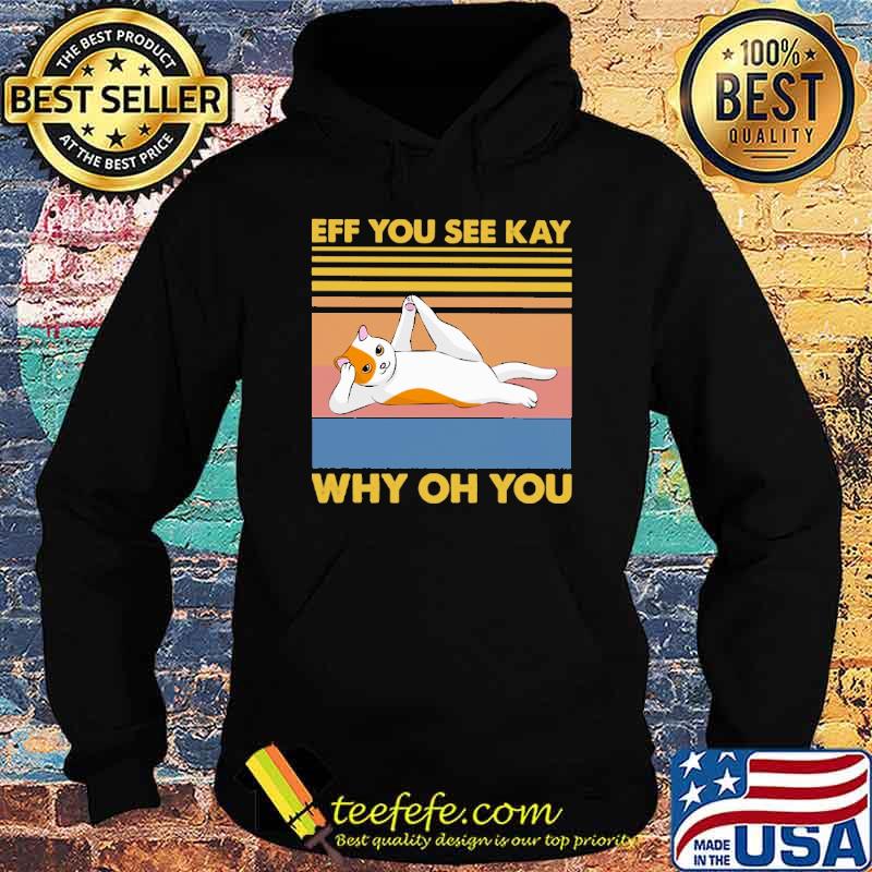 Original eff You See Kay Why Oh You Cat Lying Vintage Shirt Hoodie Original eff You See Kay Why Oh You Cat Lying Vintage Shirt Hoodie