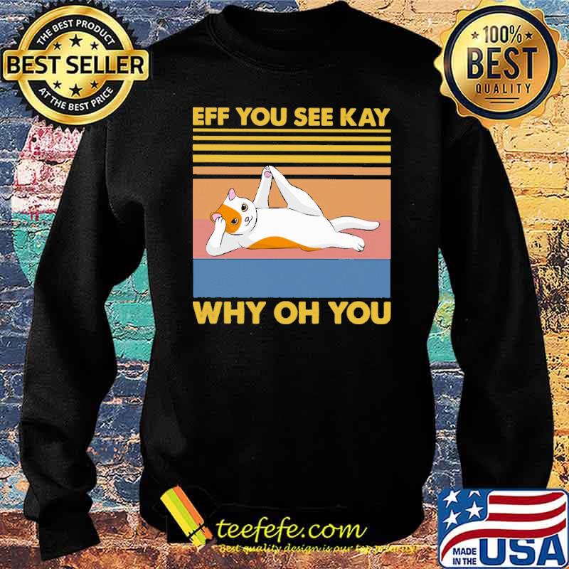 Original eff You See Kay Why Oh You Cat Lying Vintage Shirt Sweater Original eff You See Kay Why Oh You Cat Lying Vintage Shirt Sweater