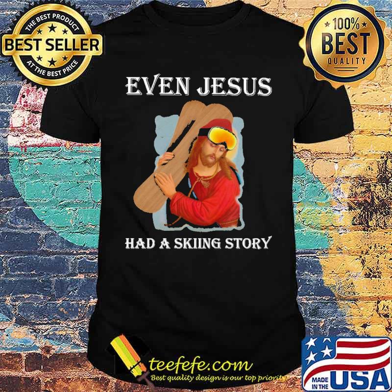 Original even Jesus Had A Skiing Story Shirt Original even Jesus Had A Skiing Story Shirt