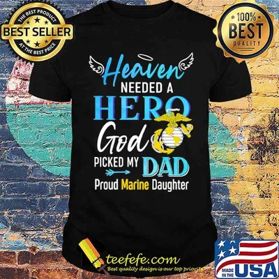 Original heaven Needed A Hero God Picked My Dad Proud Marine Daughter Shirt