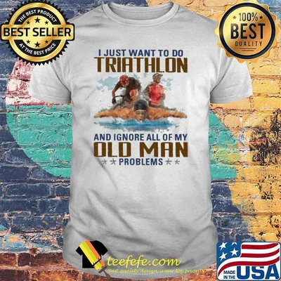 Original i Just Want To Do Triathlon And Ignore All Of My Old Man Problems Shirt