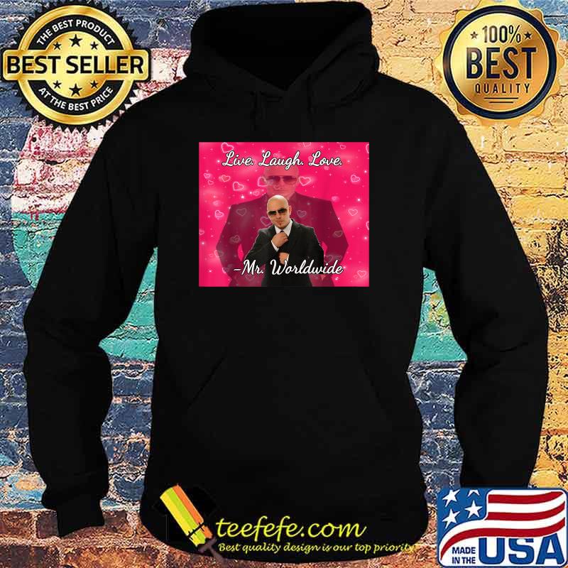 Original mr Worldwide Live Laugh Love Picture T-Shirt Hoodie Original mr Worldwide Live Laugh Love Picture T-Shirt Hoodie