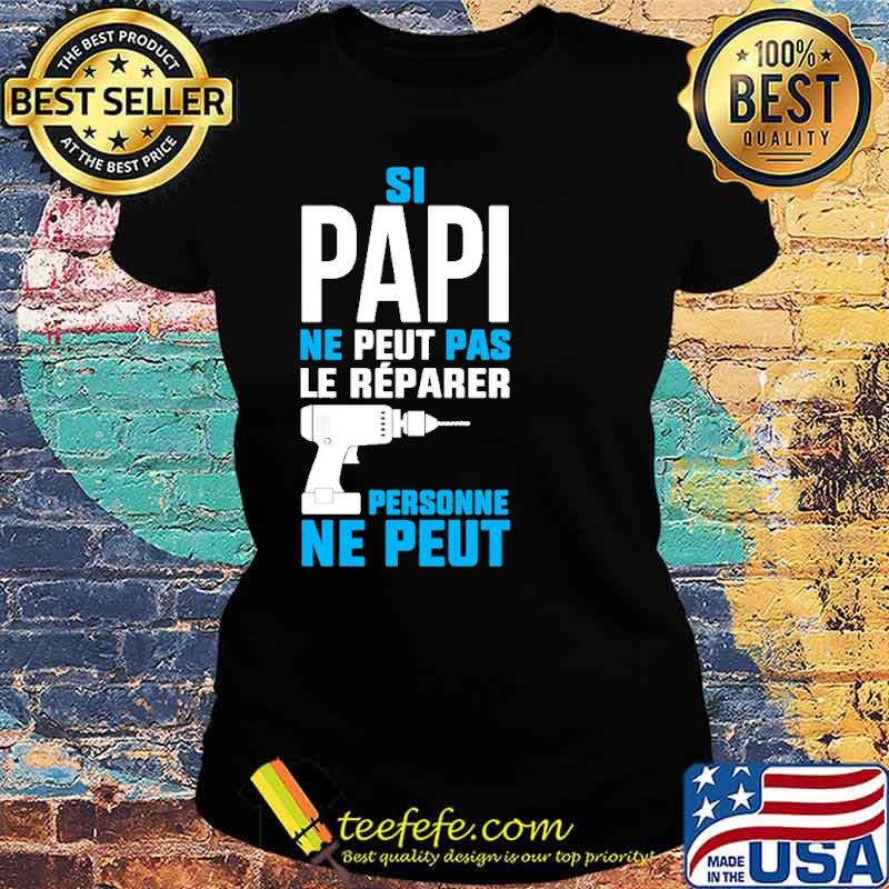 Original si Papi Ne Peut Pas Le Reparer Ne peut Shirt Ladies tee Original si Papi Ne Peut Pas Le Reparer Ne peut Shirt Ladies tee