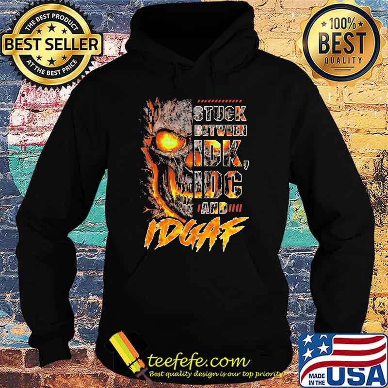 Original stuck between idk idc and idgaf skull s Hoodie Original stuck between idk idc and idgaf skull s Hoodie