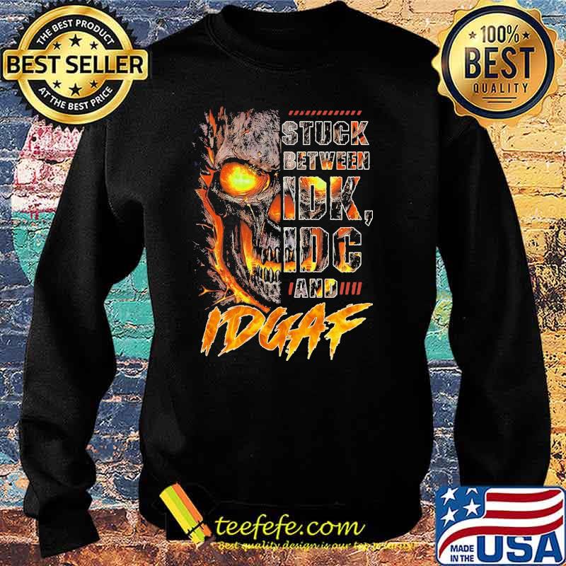 Original stuck between idk idc and idgaf skull s Sweater Original stuck between idk idc and idgaf skull s Sweater
